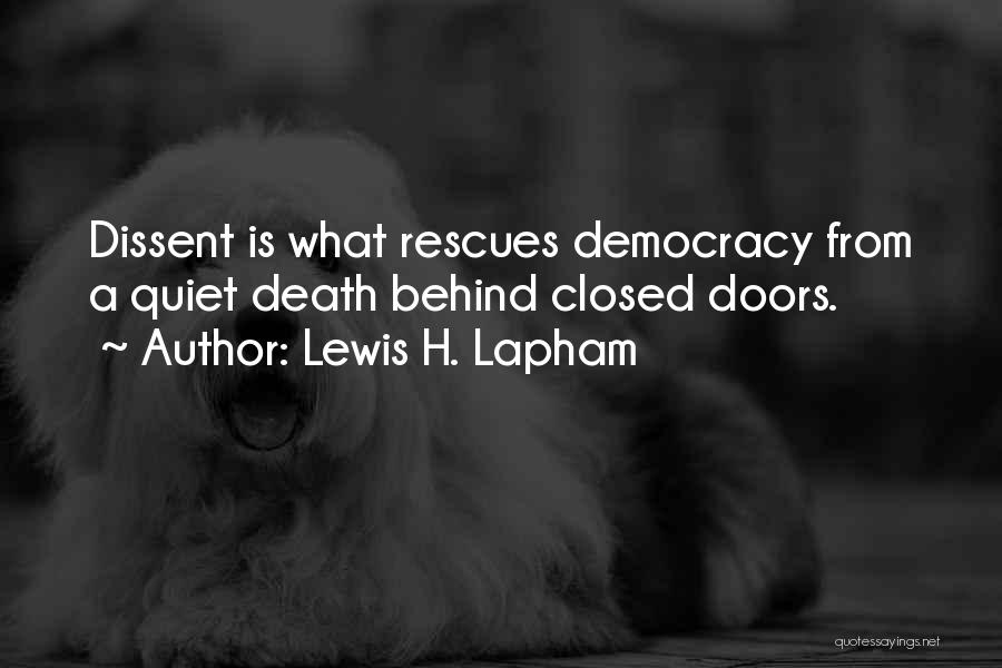 Lewis H. Lapham Quotes: Dissent Is What Rescues Democracy From A Quiet Death Behind Closed Doors.