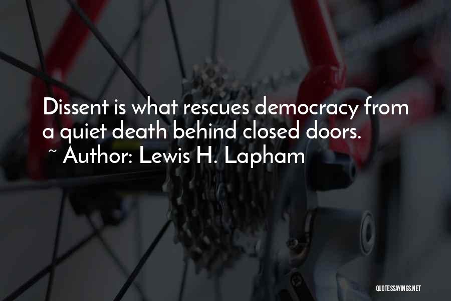 Lewis H. Lapham Quotes: Dissent Is What Rescues Democracy From A Quiet Death Behind Closed Doors.