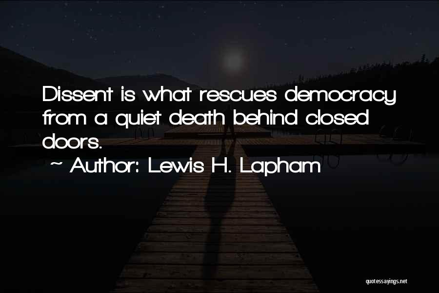 Lewis H. Lapham Quotes: Dissent Is What Rescues Democracy From A Quiet Death Behind Closed Doors.