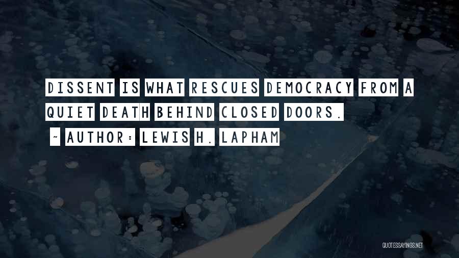 Lewis H. Lapham Quotes: Dissent Is What Rescues Democracy From A Quiet Death Behind Closed Doors.