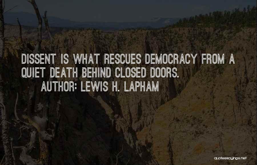 Lewis H. Lapham Quotes: Dissent Is What Rescues Democracy From A Quiet Death Behind Closed Doors.