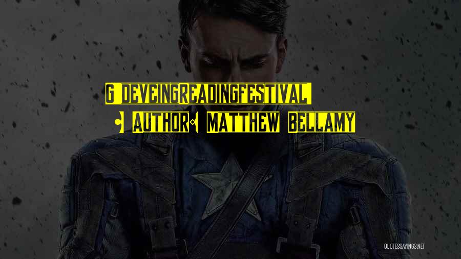 Matthew Bellamy Quotes: G'deveingreadingfestival!