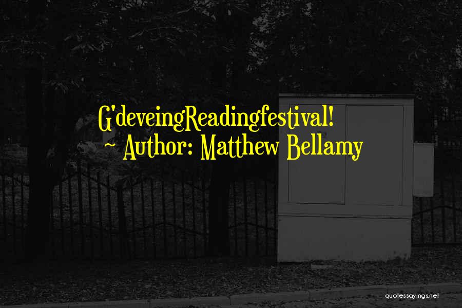 Matthew Bellamy Quotes: G'deveingreadingfestival!