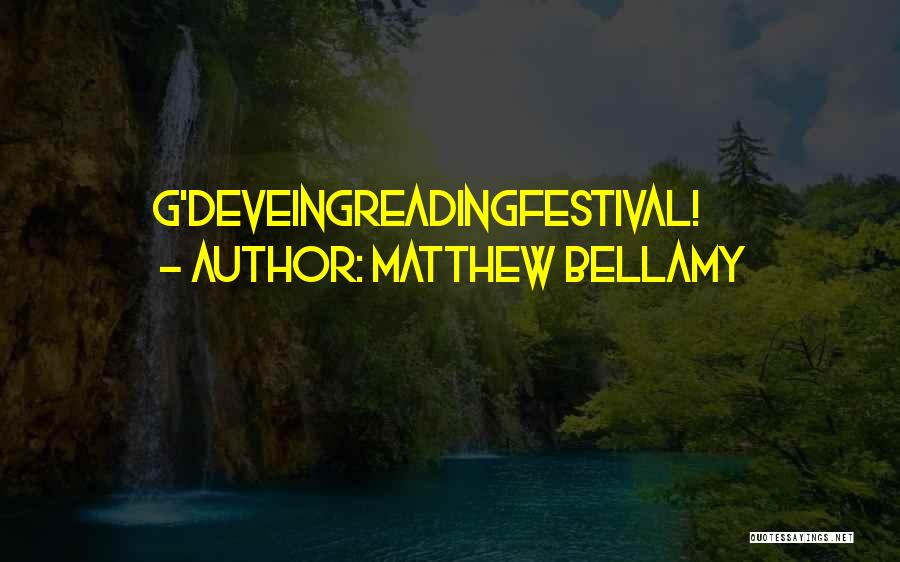 Matthew Bellamy Quotes: G'deveingreadingfestival!