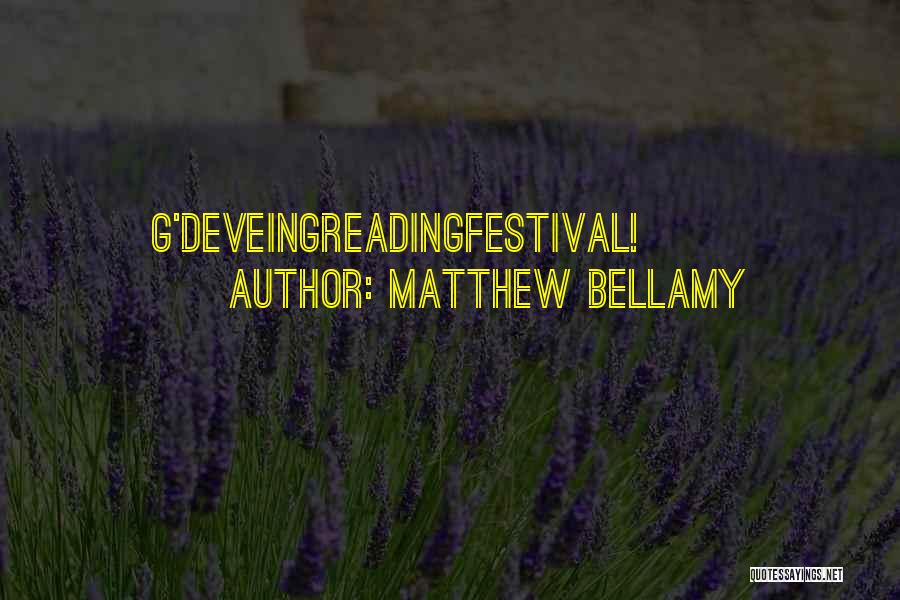 Matthew Bellamy Quotes: G'deveingreadingfestival!