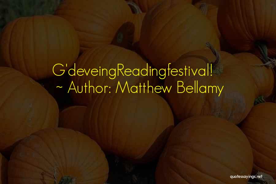 Matthew Bellamy Quotes: G'deveingreadingfestival!