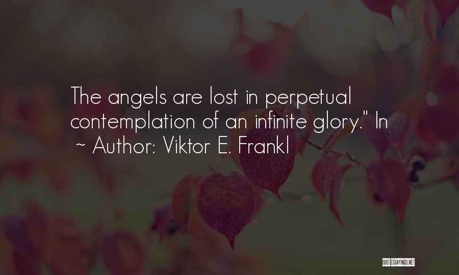 Viktor E. Frankl Quotes: The Angels Are Lost In Perpetual Contemplation Of An Infinite Glory. In