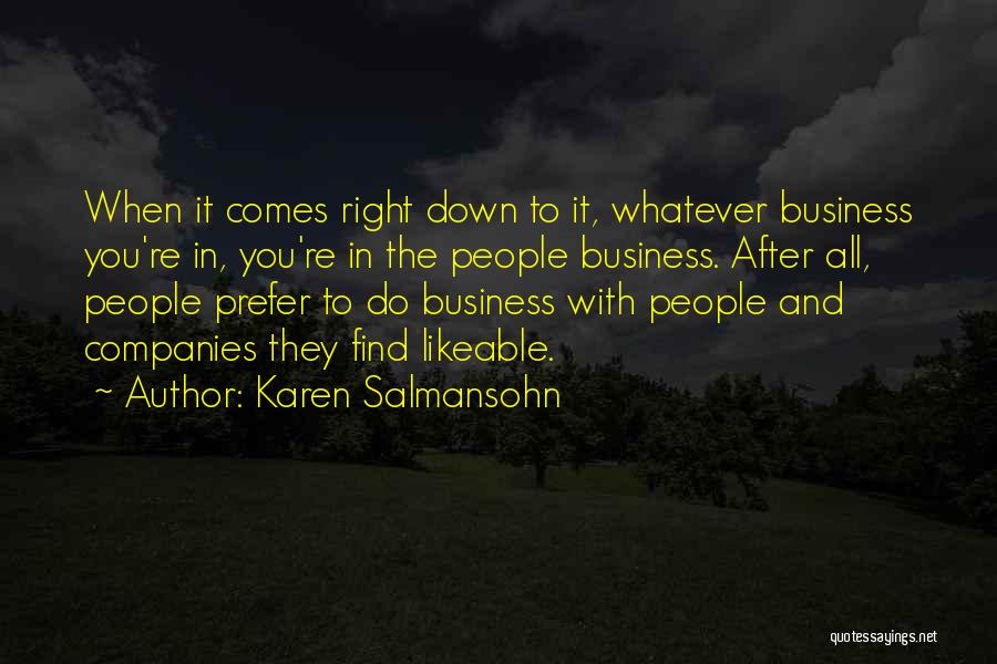 Karen Salmansohn Quotes: When It Comes Right Down To It, Whatever Business You're In, You're In The People Business. After All, People Prefer