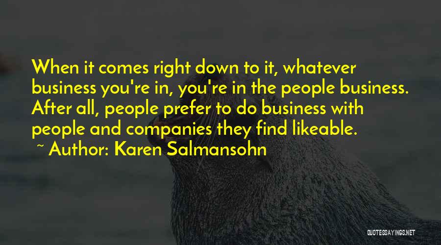 Karen Salmansohn Quotes: When It Comes Right Down To It, Whatever Business You're In, You're In The People Business. After All, People Prefer