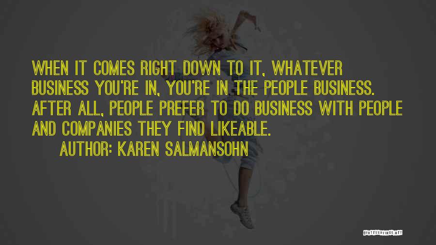 Karen Salmansohn Quotes: When It Comes Right Down To It, Whatever Business You're In, You're In The People Business. After All, People Prefer