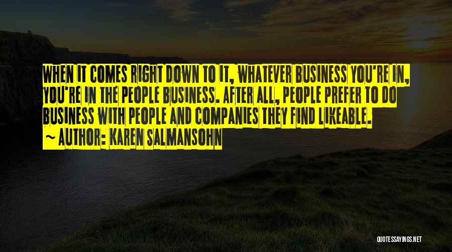 Karen Salmansohn Quotes: When It Comes Right Down To It, Whatever Business You're In, You're In The People Business. After All, People Prefer