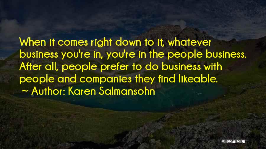 Karen Salmansohn Quotes: When It Comes Right Down To It, Whatever Business You're In, You're In The People Business. After All, People Prefer
