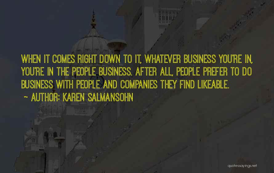 Karen Salmansohn Quotes: When It Comes Right Down To It, Whatever Business You're In, You're In The People Business. After All, People Prefer