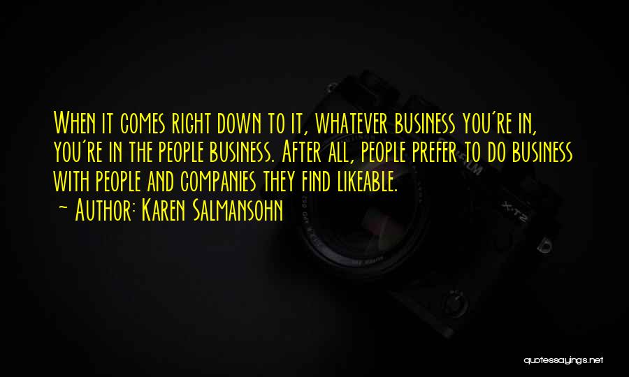 Karen Salmansohn Quotes: When It Comes Right Down To It, Whatever Business You're In, You're In The People Business. After All, People Prefer