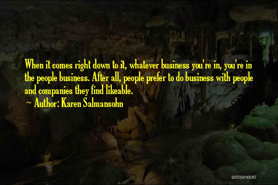 Karen Salmansohn Quotes: When It Comes Right Down To It, Whatever Business You're In, You're In The People Business. After All, People Prefer