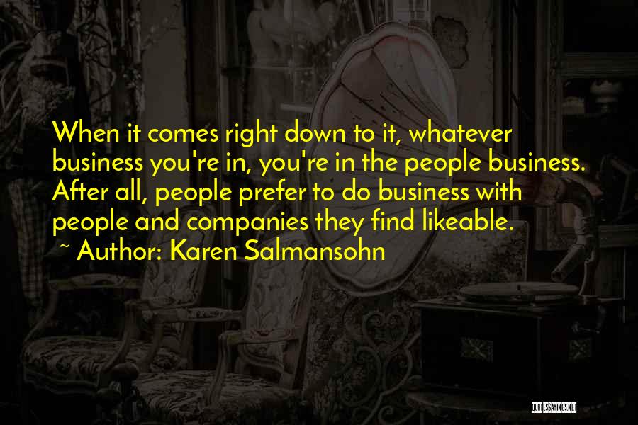 Karen Salmansohn Quotes: When It Comes Right Down To It, Whatever Business You're In, You're In The People Business. After All, People Prefer