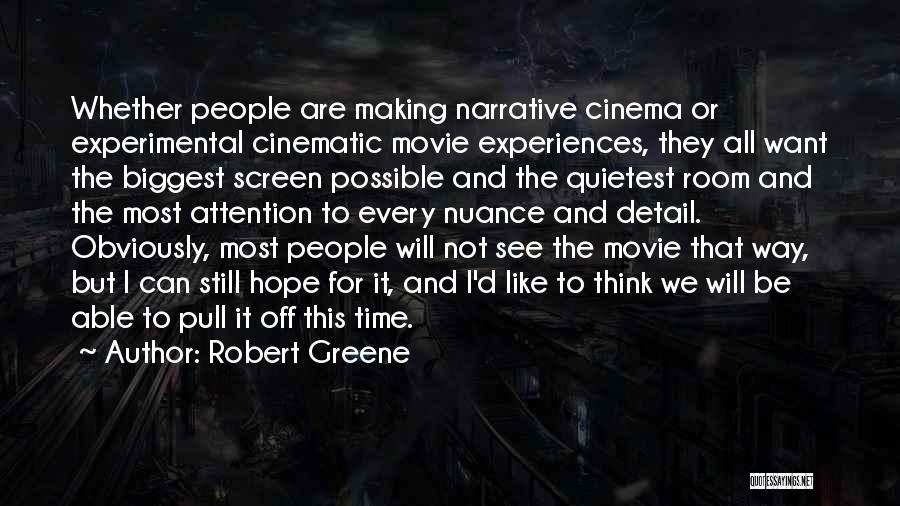 Robert Greene Quotes: Whether People Are Making Narrative Cinema Or Experimental Cinematic Movie Experiences, They All Want The Biggest Screen Possible And The