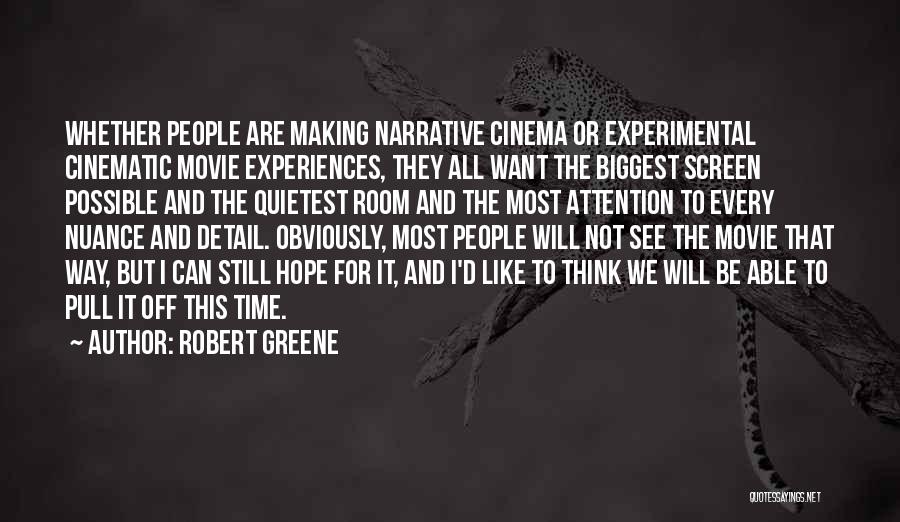Robert Greene Quotes: Whether People Are Making Narrative Cinema Or Experimental Cinematic Movie Experiences, They All Want The Biggest Screen Possible And The