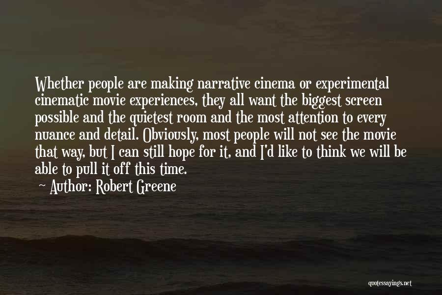 Robert Greene Quotes: Whether People Are Making Narrative Cinema Or Experimental Cinematic Movie Experiences, They All Want The Biggest Screen Possible And The