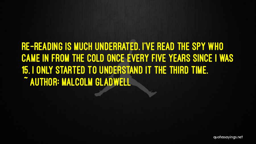 Malcolm Gladwell Quotes: Re-reading Is Much Underrated. I've Read The Spy Who Came In From The Cold Once Every Five Years Since I