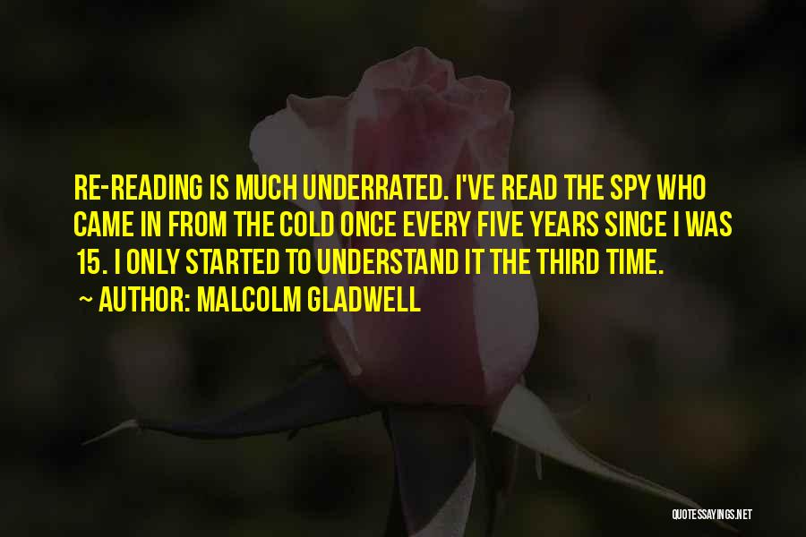 Malcolm Gladwell Quotes: Re-reading Is Much Underrated. I've Read The Spy Who Came In From The Cold Once Every Five Years Since I