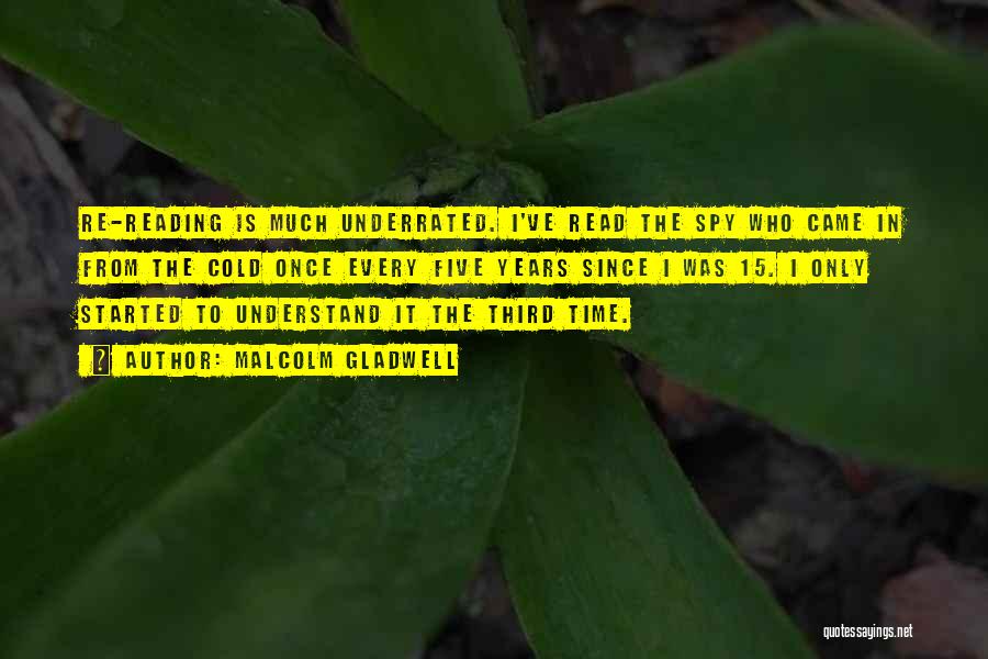 Malcolm Gladwell Quotes: Re-reading Is Much Underrated. I've Read The Spy Who Came In From The Cold Once Every Five Years Since I