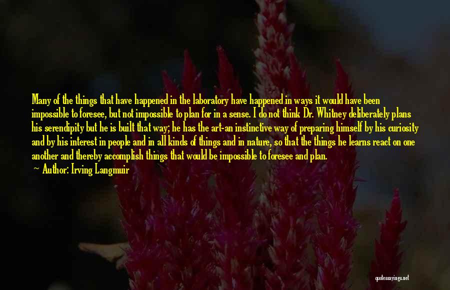 Irving Langmuir Quotes: Many Of The Things That Have Happened In The Laboratory Have Happened In Ways It Would Have Been Impossible To