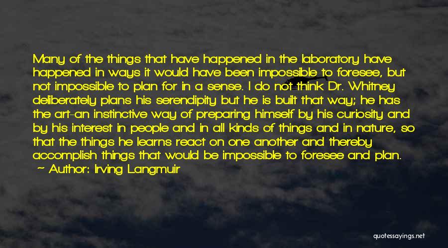 Irving Langmuir Quotes: Many Of The Things That Have Happened In The Laboratory Have Happened In Ways It Would Have Been Impossible To