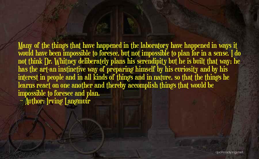 Irving Langmuir Quotes: Many Of The Things That Have Happened In The Laboratory Have Happened In Ways It Would Have Been Impossible To