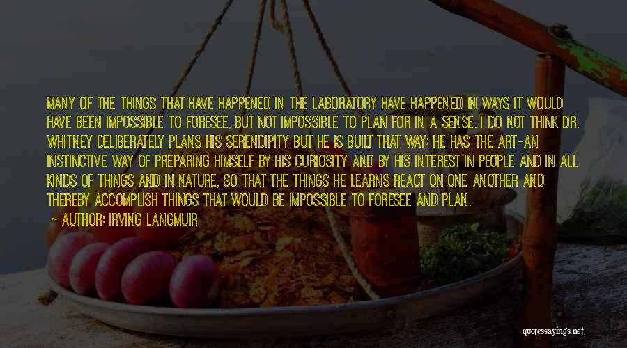 Irving Langmuir Quotes: Many Of The Things That Have Happened In The Laboratory Have Happened In Ways It Would Have Been Impossible To