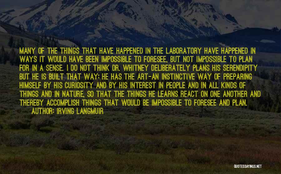 Irving Langmuir Quotes: Many Of The Things That Have Happened In The Laboratory Have Happened In Ways It Would Have Been Impossible To