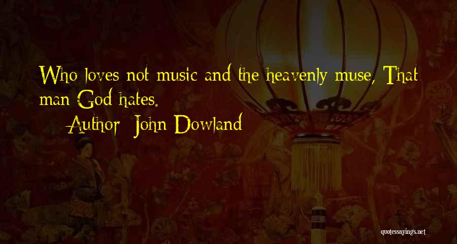 John Dowland Quotes: Who Loves Not Music And The Heavenly Muse, That Man God Hates.