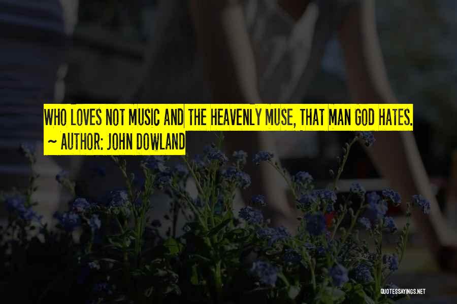 John Dowland Quotes: Who Loves Not Music And The Heavenly Muse, That Man God Hates.