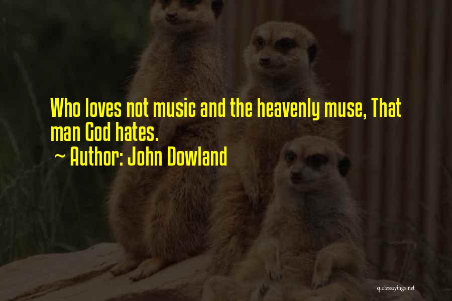 John Dowland Quotes: Who Loves Not Music And The Heavenly Muse, That Man God Hates.