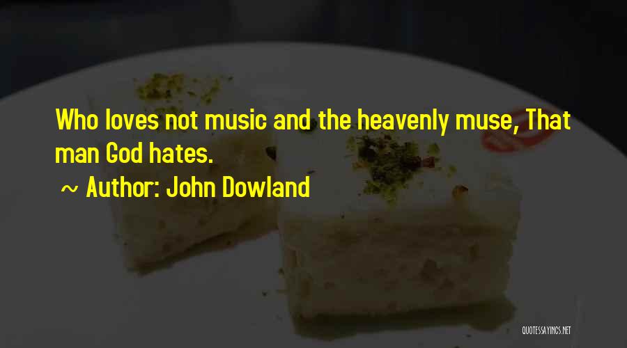 John Dowland Quotes: Who Loves Not Music And The Heavenly Muse, That Man God Hates.