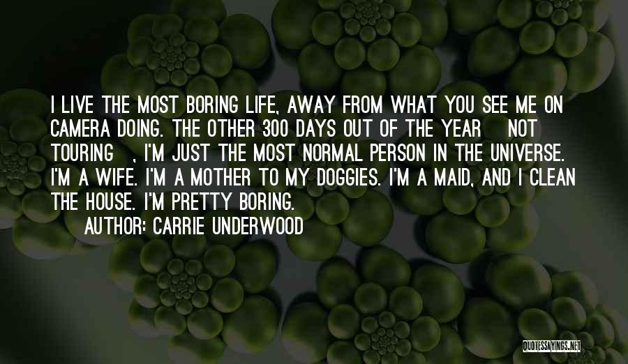 Carrie Underwood Quotes: I Live The Most Boring Life, Away From What You See Me On Camera Doing. The Other 300 Days Out