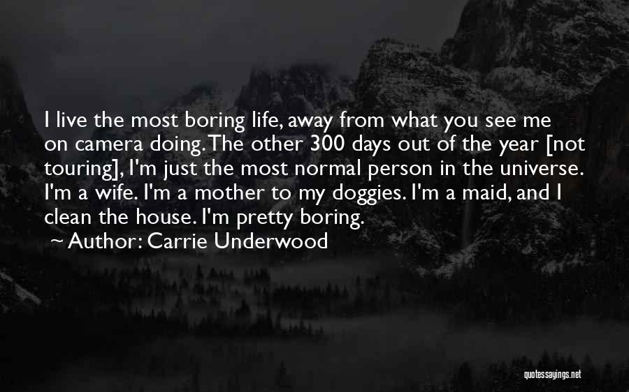 Carrie Underwood Quotes: I Live The Most Boring Life, Away From What You See Me On Camera Doing. The Other 300 Days Out