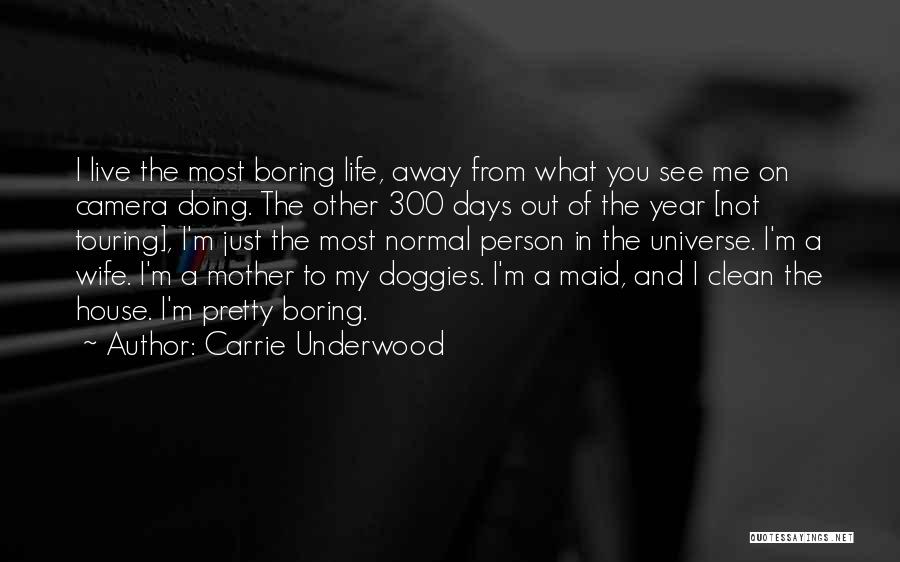 Carrie Underwood Quotes: I Live The Most Boring Life, Away From What You See Me On Camera Doing. The Other 300 Days Out