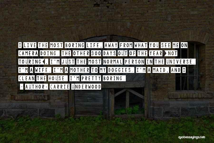 Carrie Underwood Quotes: I Live The Most Boring Life, Away From What You See Me On Camera Doing. The Other 300 Days Out