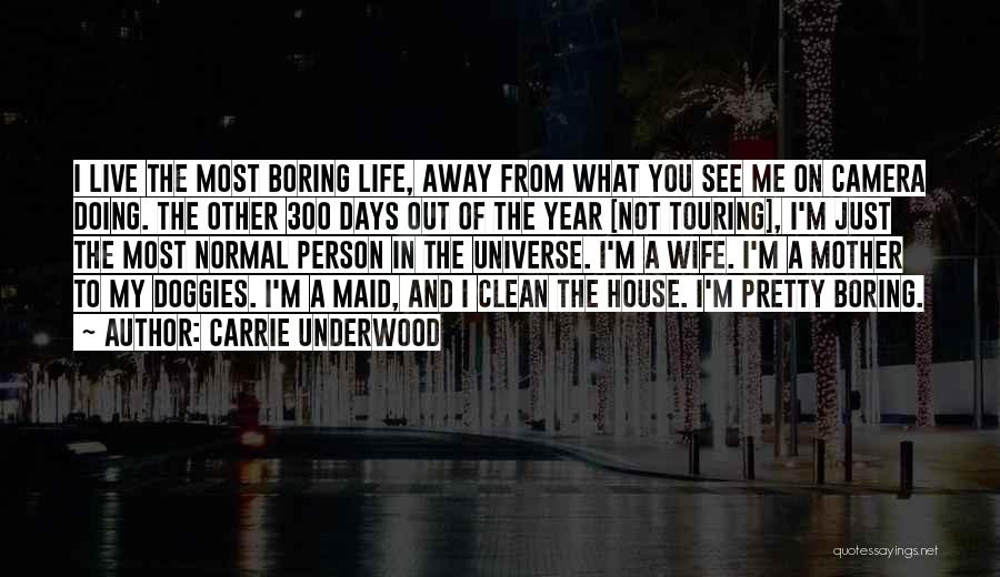 Carrie Underwood Quotes: I Live The Most Boring Life, Away From What You See Me On Camera Doing. The Other 300 Days Out