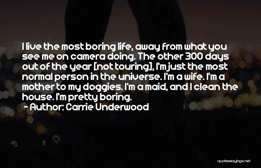 Carrie Underwood Quotes: I Live The Most Boring Life, Away From What You See Me On Camera Doing. The Other 300 Days Out