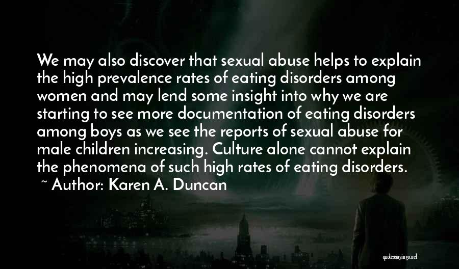 Karen A. Duncan Quotes: We May Also Discover That Sexual Abuse Helps To Explain The High Prevalence Rates Of Eating Disorders Among Women And