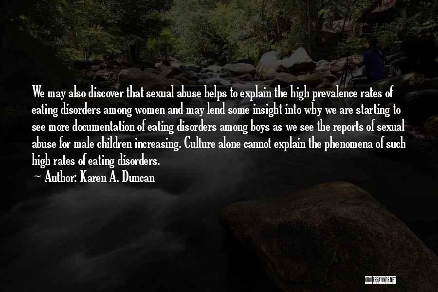 Karen A. Duncan Quotes: We May Also Discover That Sexual Abuse Helps To Explain The High Prevalence Rates Of Eating Disorders Among Women And