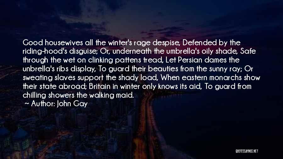 John Gay Quotes: Good Housewives All The Winter's Rage Despise, Defended By The Riding-hood's Disguise; Or, Underneath The Umbrella's Oily Shade, Safe Through