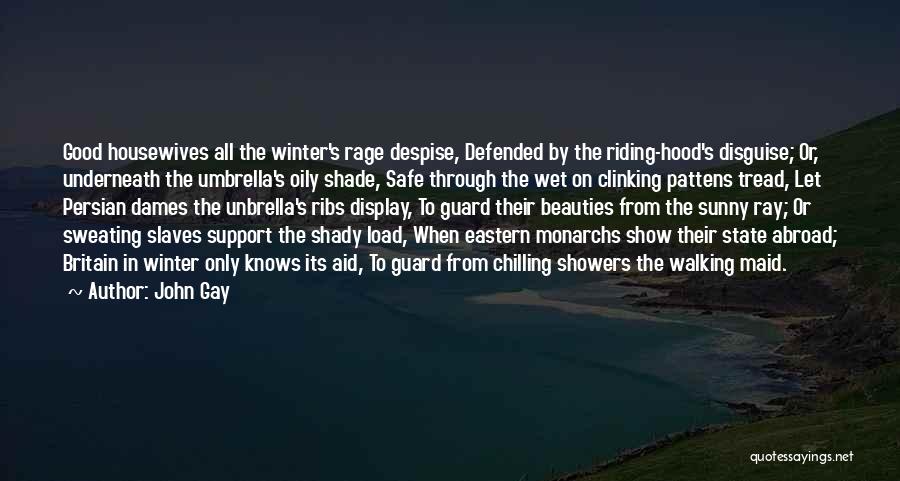 John Gay Quotes: Good Housewives All The Winter's Rage Despise, Defended By The Riding-hood's Disguise; Or, Underneath The Umbrella's Oily Shade, Safe Through