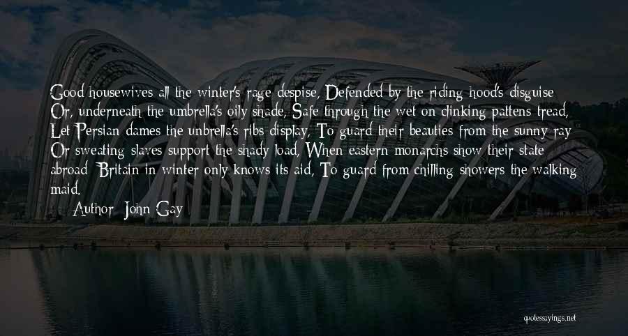 John Gay Quotes: Good Housewives All The Winter's Rage Despise, Defended By The Riding-hood's Disguise; Or, Underneath The Umbrella's Oily Shade, Safe Through