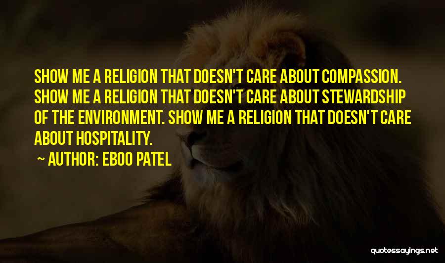 Eboo Patel Quotes: Show Me A Religion That Doesn't Care About Compassion. Show Me A Religion That Doesn't Care About Stewardship Of The