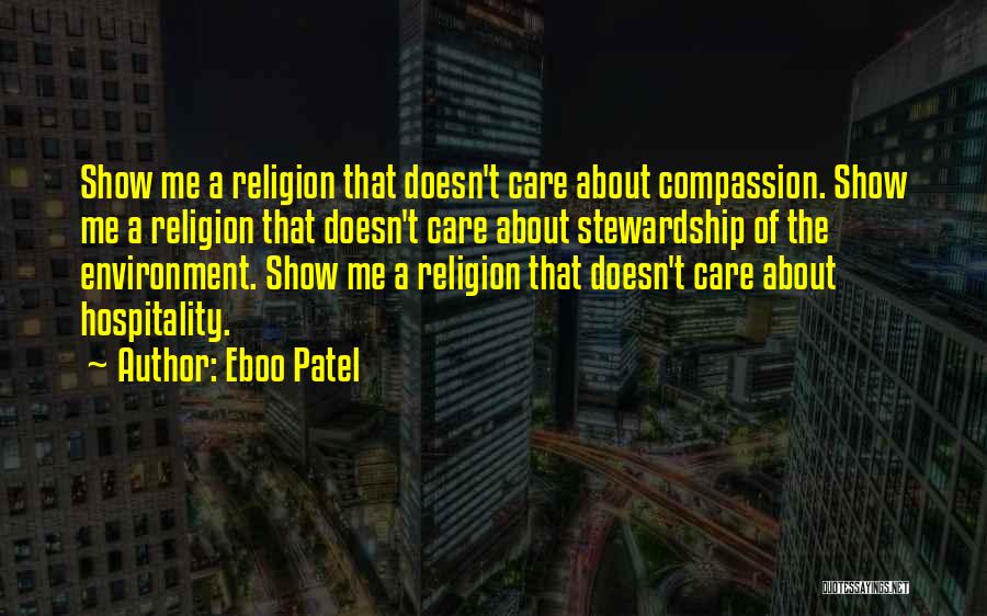 Eboo Patel Quotes: Show Me A Religion That Doesn't Care About Compassion. Show Me A Religion That Doesn't Care About Stewardship Of The