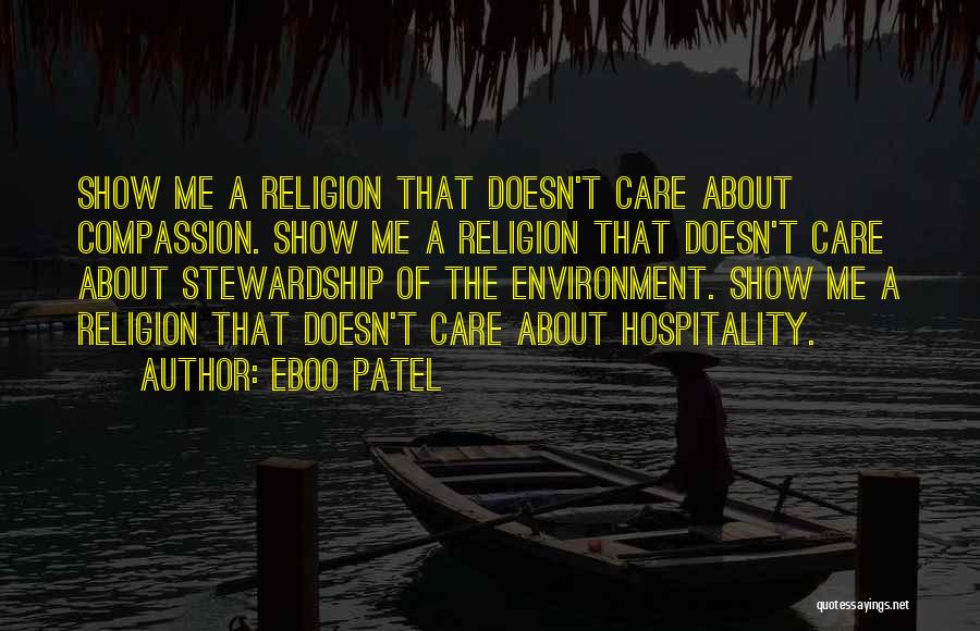 Eboo Patel Quotes: Show Me A Religion That Doesn't Care About Compassion. Show Me A Religion That Doesn't Care About Stewardship Of The