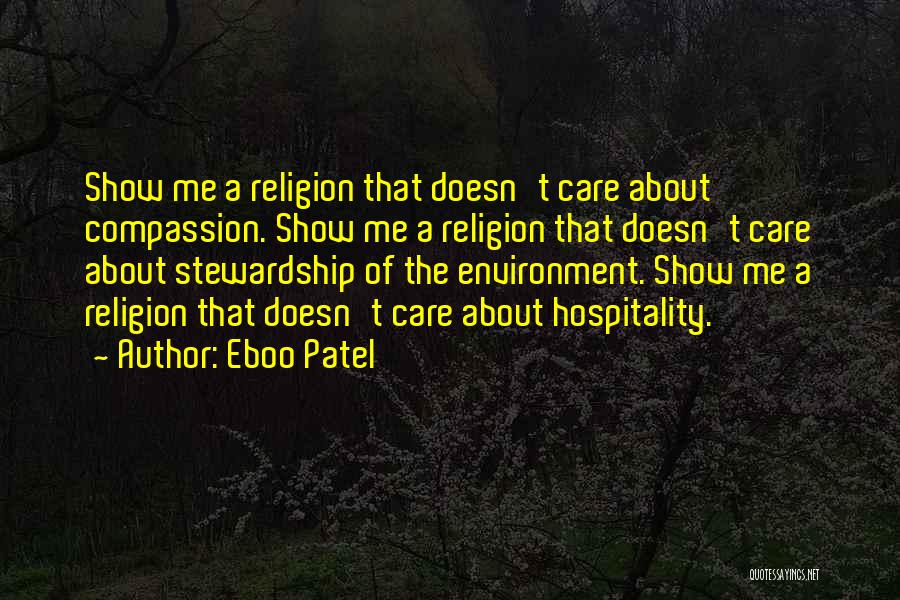 Eboo Patel Quotes: Show Me A Religion That Doesn't Care About Compassion. Show Me A Religion That Doesn't Care About Stewardship Of The